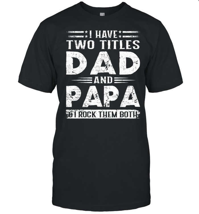 I Have Two Dad And Papa Fathers Day  Classic Men's T-shirt