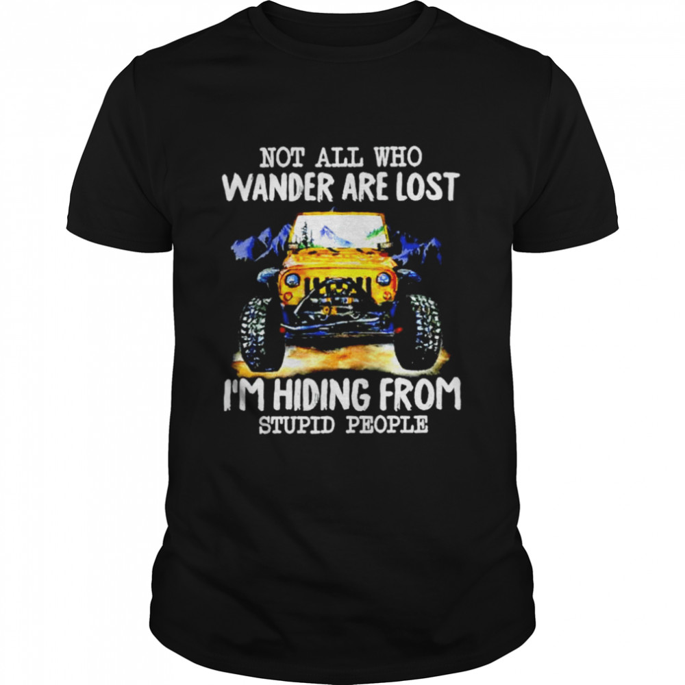 Jeep Not all who wander are lost I’m hiding from stupid people shirt Classic Men's T-shirt