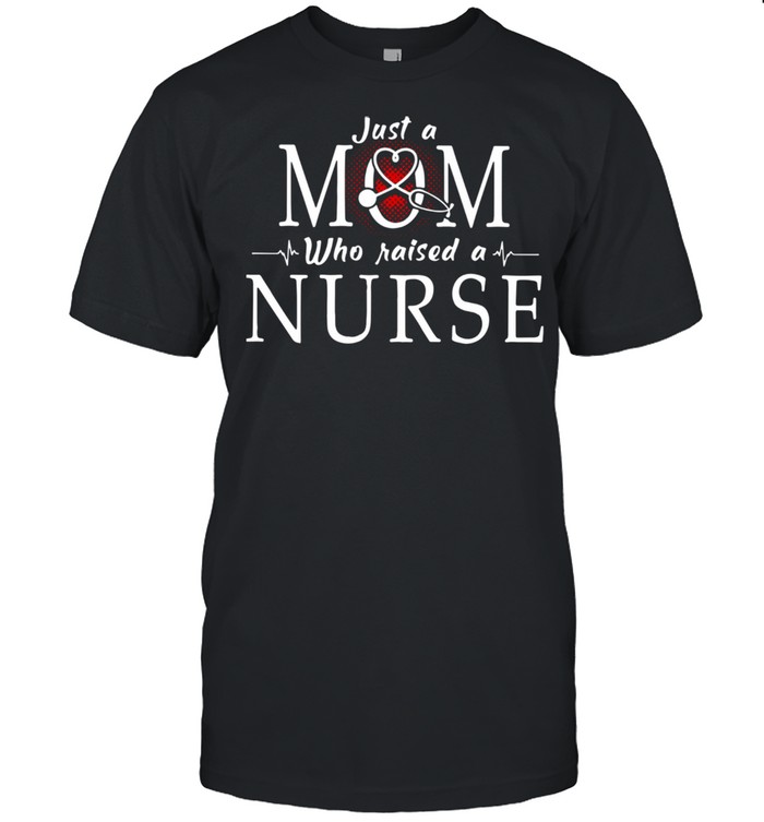 Just A Mom Who Raised A Nurse Angel Shirt