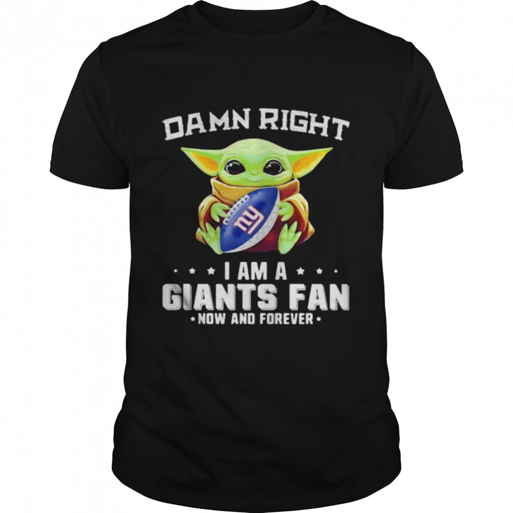 Damn Right I Am A Giants Fan Now And Forever Baby Yoda Shirt