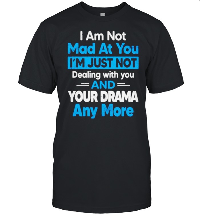 I Am Not Mad At You I’m Just Not Dealing With You And Your Drama Any More  Classic Men's T-shirt