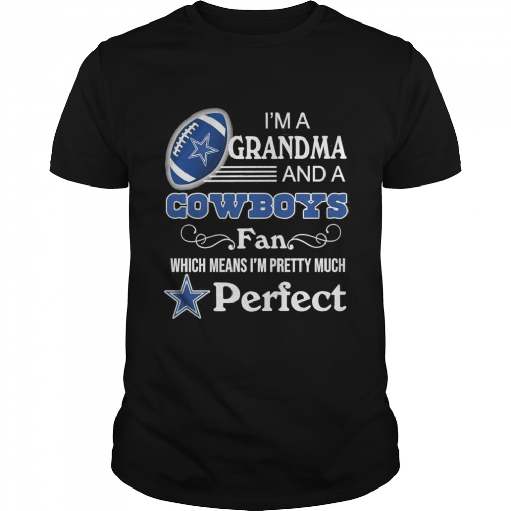 I’m A Grandma And A Cowboys Fan Which Means I’m Pretty Much Perfect Funnny  Classic Men's T-shirt