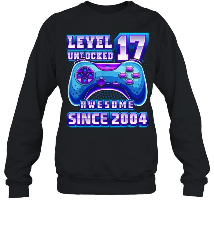 Level 17 Unlocked Awesome 2004 Video Game 17th Birthday shirt Unisex Sweatshirt