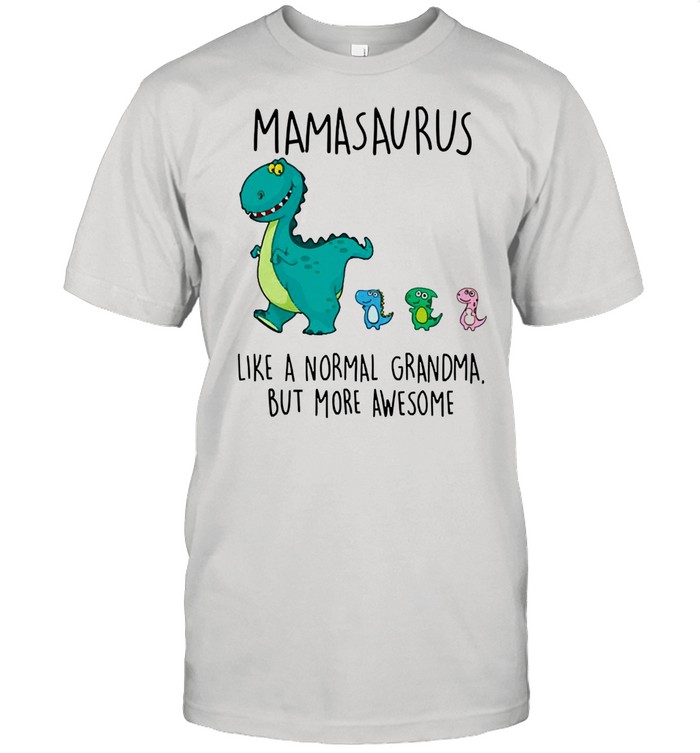 Mamasaurus like a normal grandma but more awesome shirt