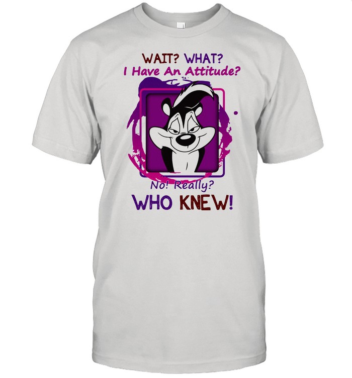 Wait That I Have An Attitude o Really Who Knew  Classic Men's T-shirt