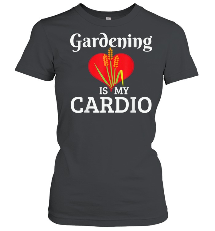 Gardening Is My Cardio  Classic Women's T-shirt
