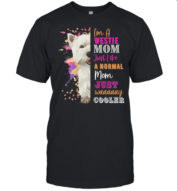 I'm A Westie Mom LIke A Normal Mom Just Way Cooler Shirt
