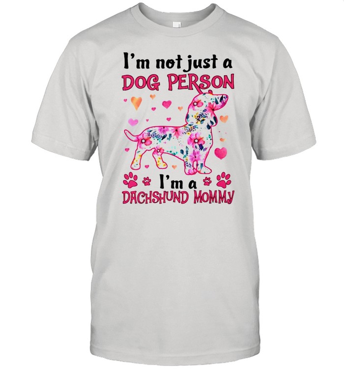 Im not just a dog person Im a Dachshund Mommy shirt
