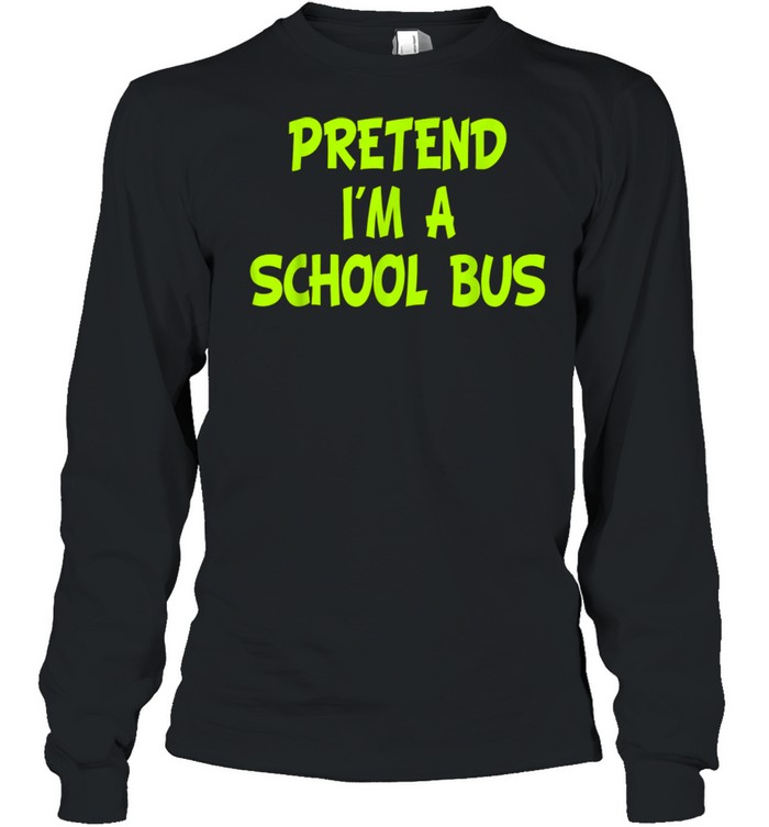 Pretend I'm a School Bus Halloween Party Costume shirt Long Sleeved T-shirt