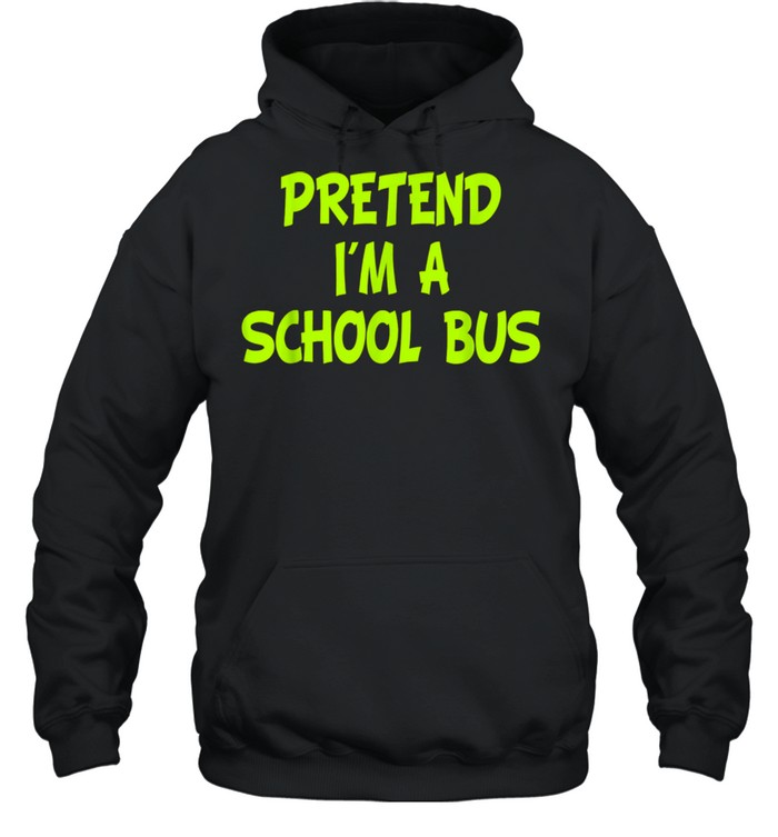 Pretend I'm a School Bus Halloween Party Costume shirt Unisex Hoodie