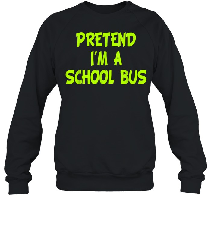 Pretend I'm a School Bus Halloween Party Costume shirt Unisex Sweatshirt