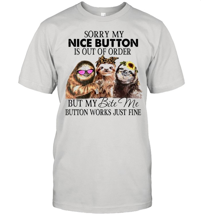 Sloths Sorry my nice button is out of order but my bite me button works just fine shirt Classic Men's T-shirt