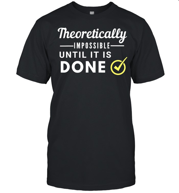 Theoretically Impossible Until it is Done  Classic Men's T-shirt