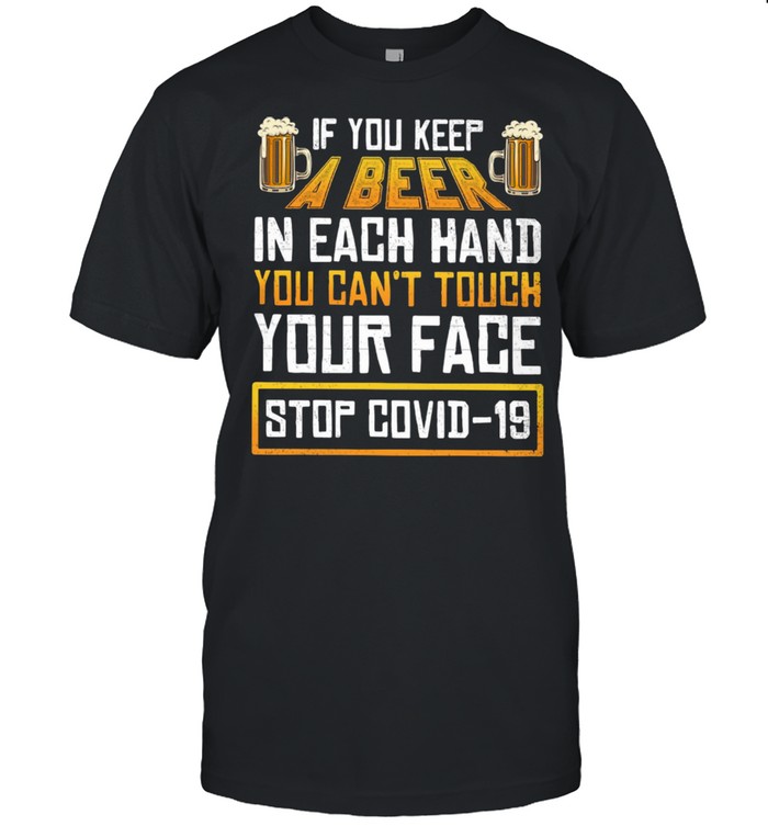 Keep A Beer In Each Hand You Can Not Touch Your Face Stop Covid 19 shirt Classic Men's T-shirt