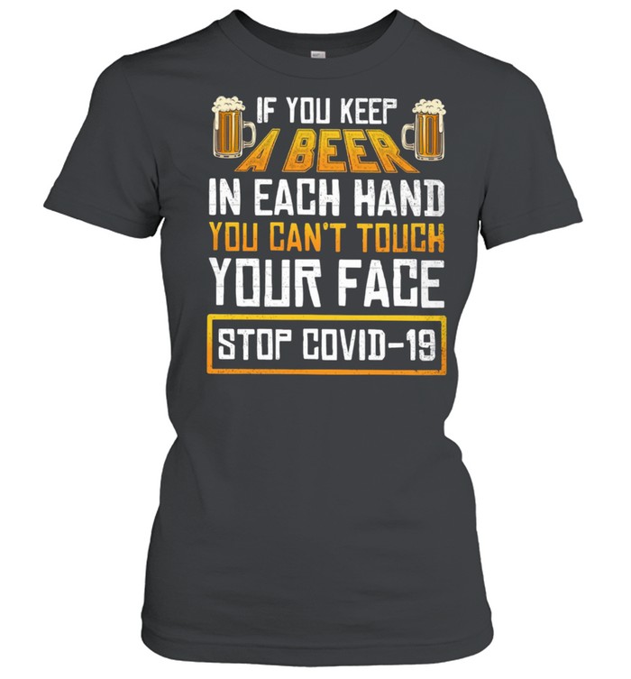 Keep A Beer In Each Hand You Can Not Touch Your Face Stop Covid 19 shirt Classic Women's T-shirt