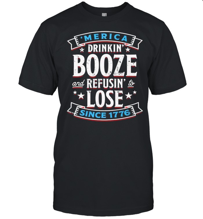 Merica drinkin’ booze and refusin’ to lose since 1776 shirt Classic Men's T-shirt