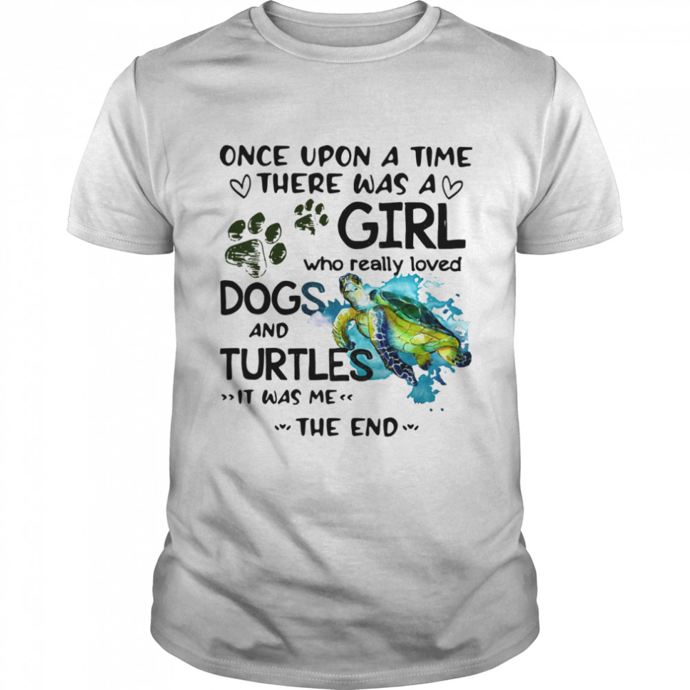 Once Upon A Time There Was A Girl Who Really Loved Dogs And Turtles It Was Me Shirt