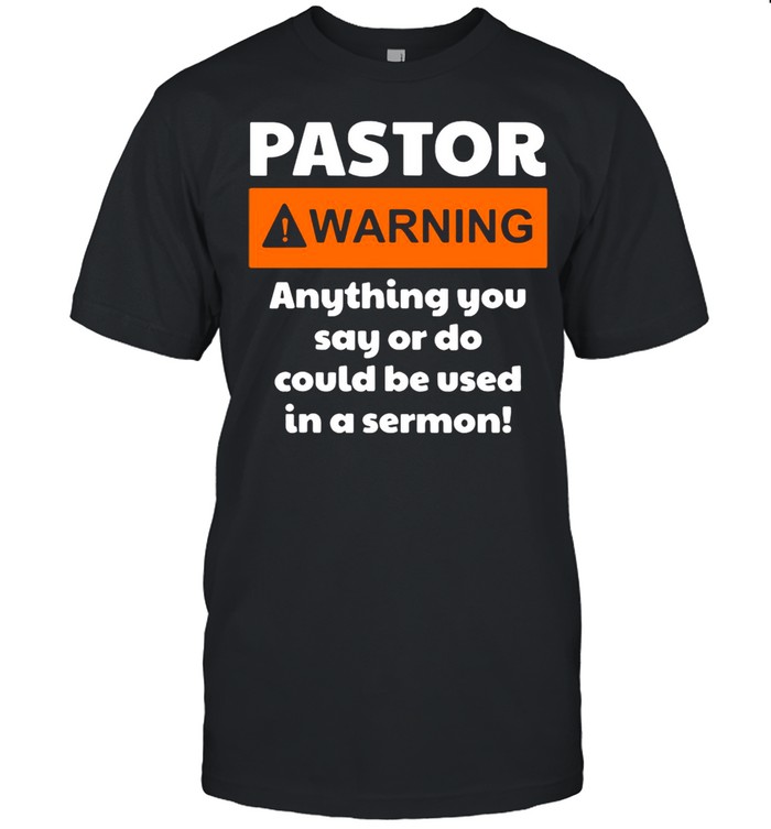 Pastor Warning Anything You Say Or Do Could Be Used In A Sermon shirt Classic Men's T-shirt