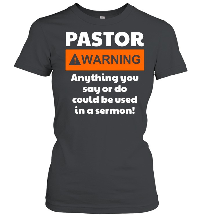 Pastor Warning Anything You Say Or Do Could Be Used In A Sermon shirt Classic Women's T-shirt