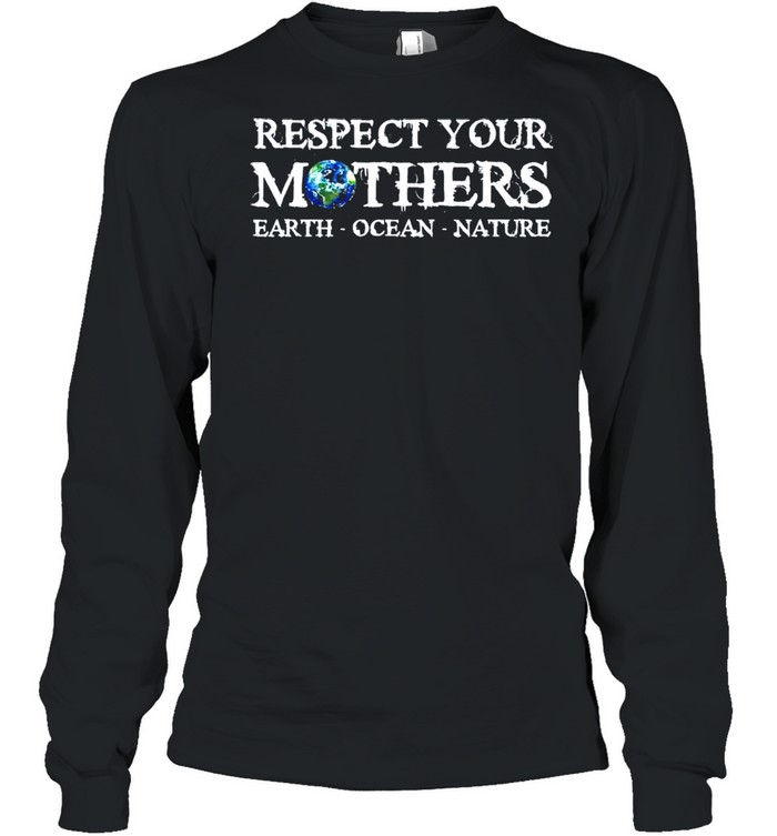 Save the planet earth day respect your mothers environmental shirt Long Sleeved T-shirt