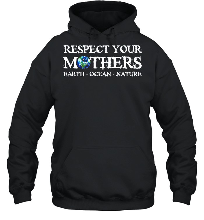 Save the planet earth day respect your mothers environmental shirt Unisex Hoodie