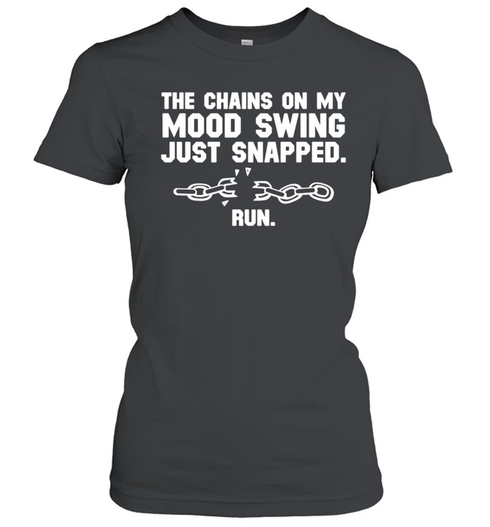 The chains on my mood swing just snapped run shirt Classic Women's T-shirt