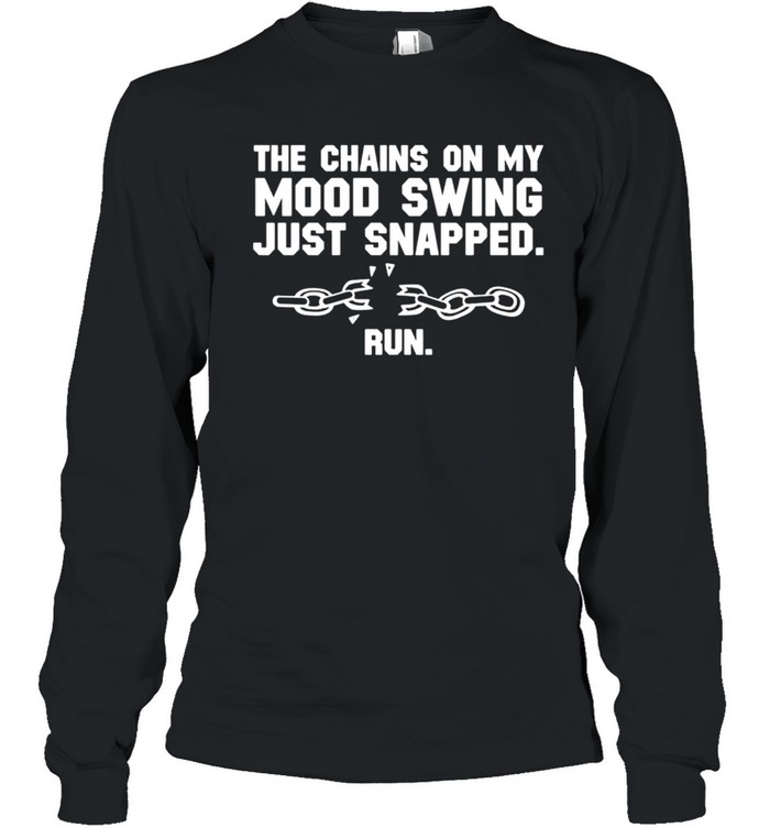 The chains on my mood swing just snapped run shirt Long Sleeved T-shirt