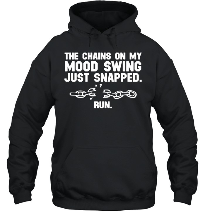 The chains on my mood swing just snapped run shirt Unisex Hoodie