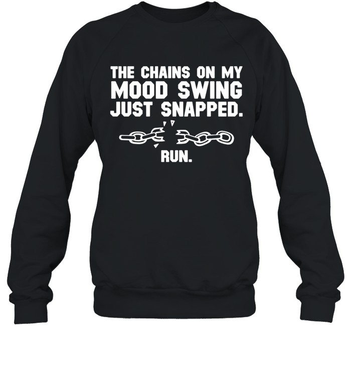 The chains on my mood swing just snapped run shirt Unisex Sweatshirt