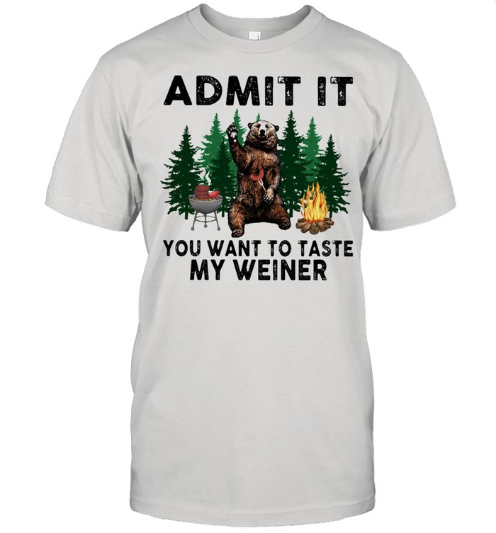 Admit It You Want To Taste My Weiner Bear Shirt