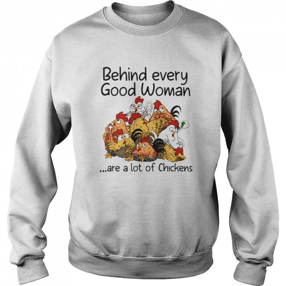 Behind Every Good Woman Are A Lot Of Chickens 2021 T-shirt Unisex Sweatshirt