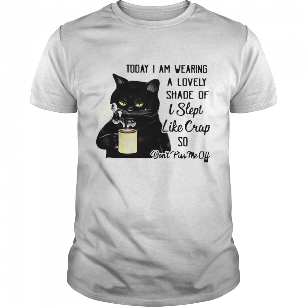 Black Cat Today I Am Wearing A Lovely Shade Of I Slept Like Crap So Don’t Piss Me Off T-shirt Classic Men's T-shirt