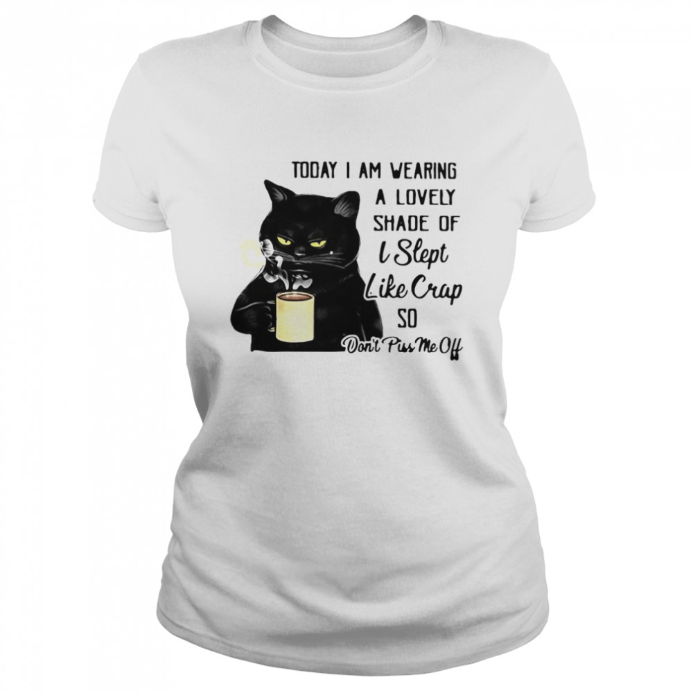 Black Cat Today I Am Wearing A Lovely Shade Of I Slept Like Crap So Don’t Piss Me Off T-shirt Classic Women's T-shirt