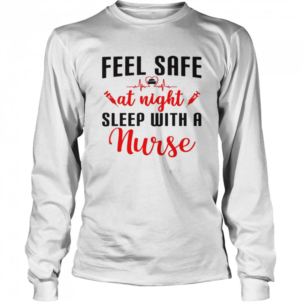 Feel Safe At Night Sleep With A Nurse T-shirt Long Sleeved T-shirt