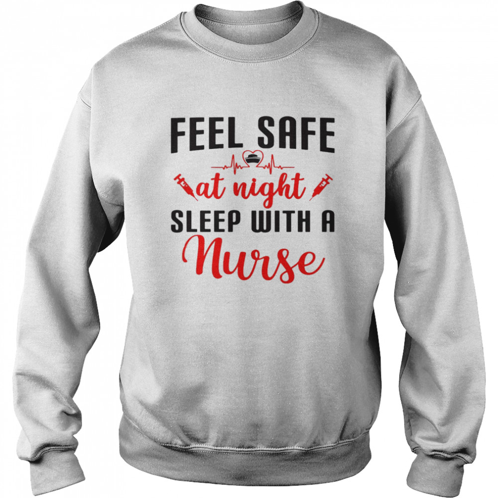 Feel Safe At Night Sleep With A Nurse T-shirt Unisex Sweatshirt