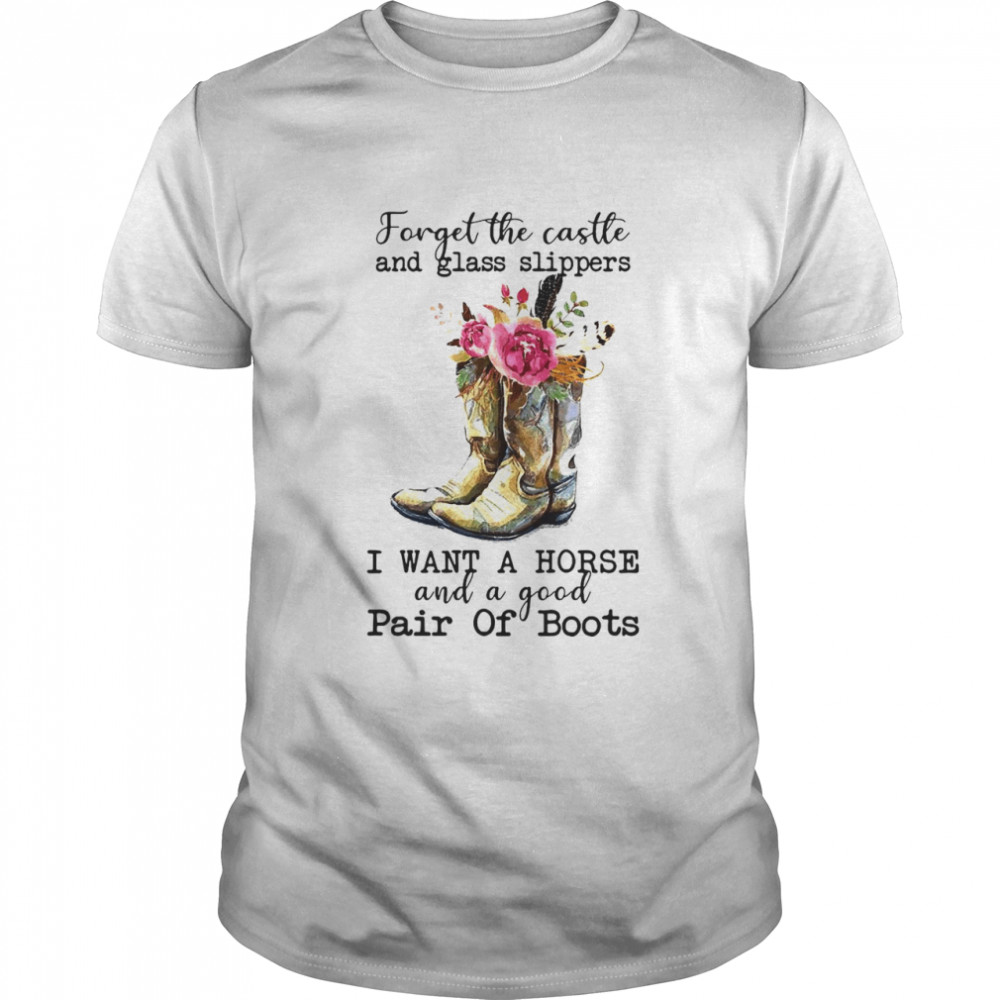 Forget The Castle And Glass Slippers I Want A Horse And A Good Pair Of Boots T-shirt Classic Men's T-shirt