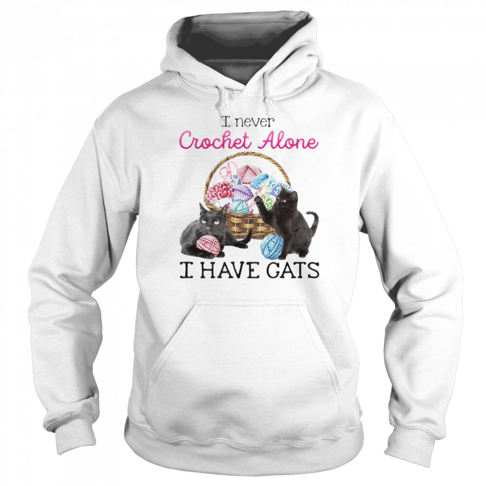 I Never Crochet Alone I Have Cats T-shirt Unisex Hoodie