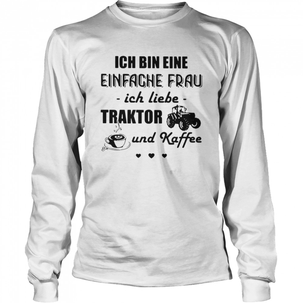 Ich Bin Eine Einfache Frau Ich Liebe Traktor Und Kaffee Tractor T-shirt Long Sleeved T-shirt