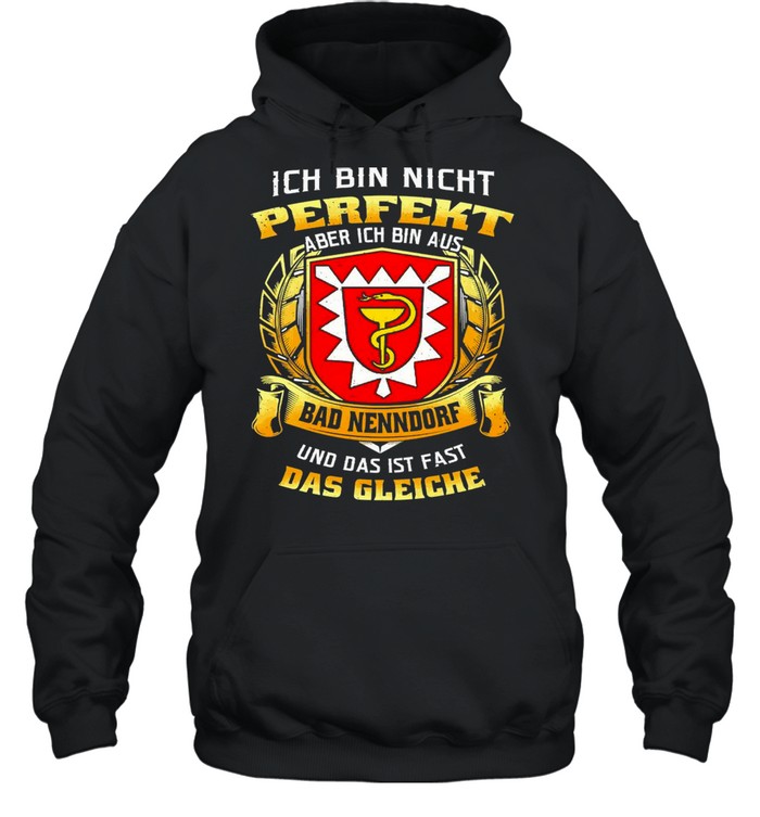 Ich Bin Nicht Perfekt Aber Ich Bin Aus Bad Nenndorf Und Das Ist Fast Das Gleiche T-shirt Unisex Hoodie