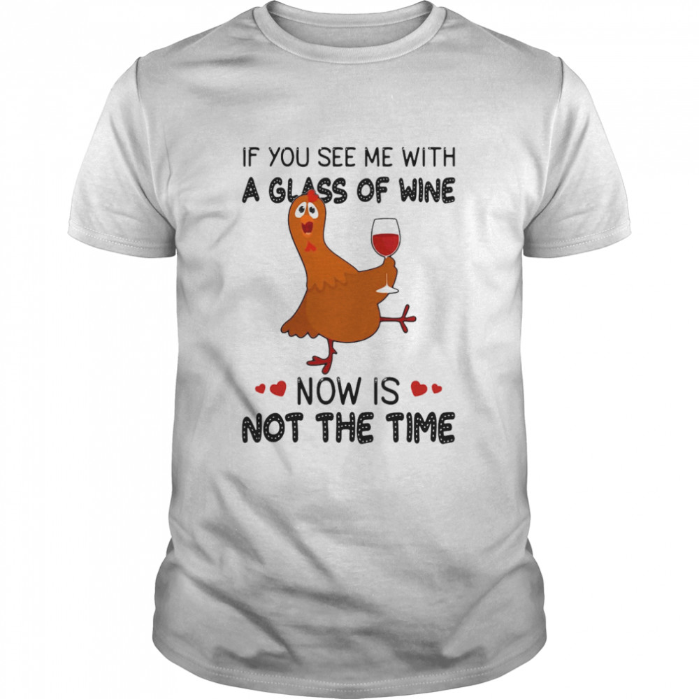 If You See Me With A Glass Of Wine Chicken Now Is Not A Time Chicken Lovers T-shirt Classic Men's T-shirt