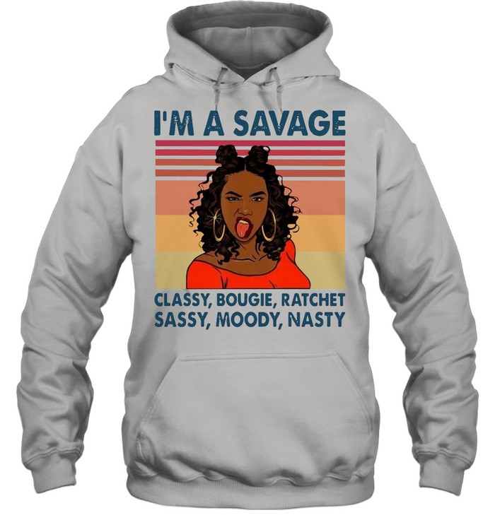 I’m A Savage Classy Bougie Ratchet Moody Nasty Vintage Retro T-shirt Unisex Hoodie