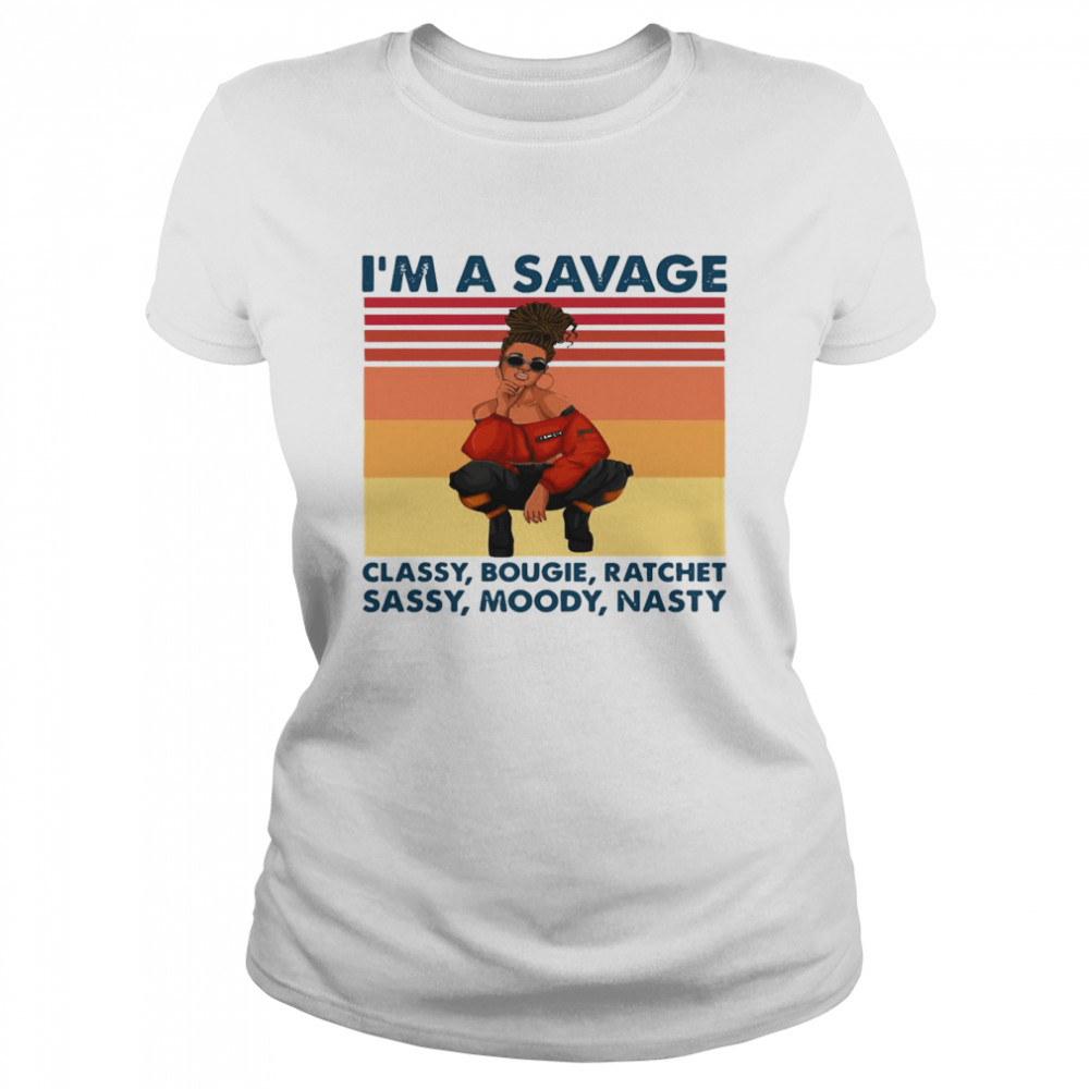 I’m A Savage Classy Bougie Ratchet Sassy Nasty Vintage Retro T-shirt Classic Women's T-shirt