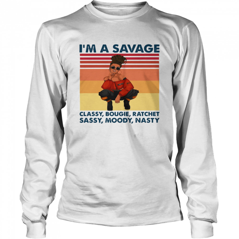 I’m A Savage Classy Bougie Ratchet Sassy Nasty Vintage Retro T-shirt Long Sleeved T-shirt