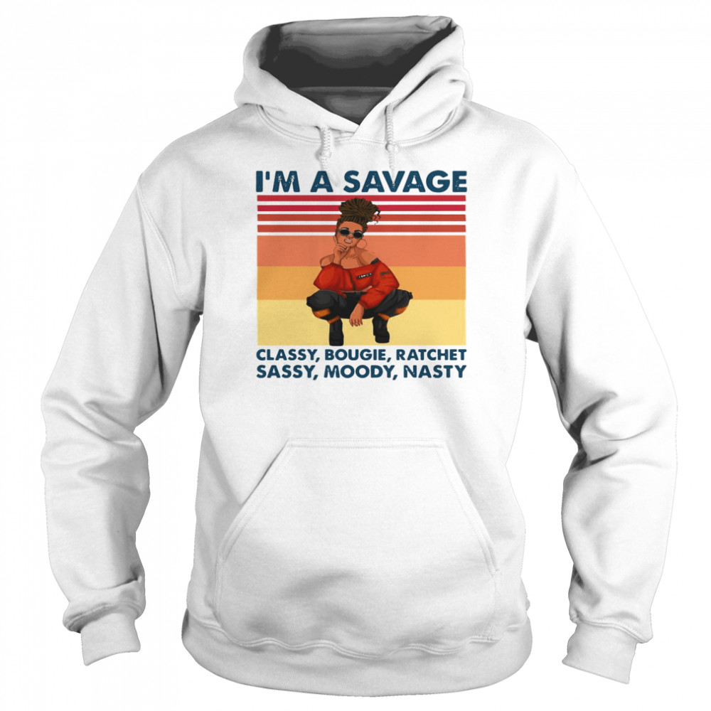 I’m A Savage Classy Bougie Ratchet Sassy Nasty Vintage Retro T-shirt Unisex Hoodie