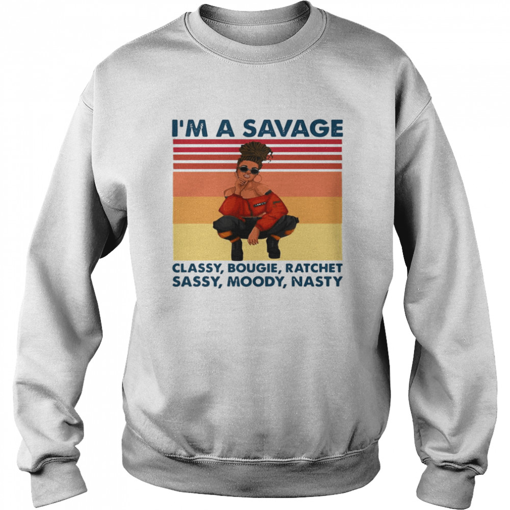 I’m A Savage Classy Bougie Ratchet Sassy Nasty Vintage Retro T-shirt Unisex Sweatshirt