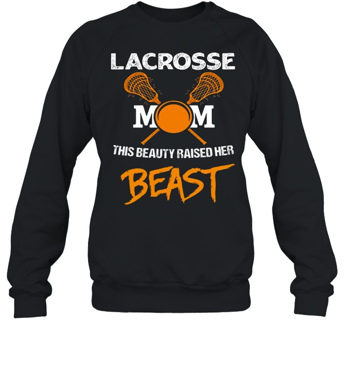 Lacrosse Mom This Beauty Raised Her Beast T-shirt Unisex Sweatshirt