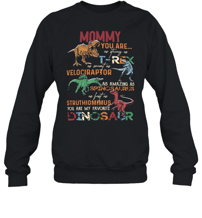 Mommy You Are T-rex Velociraptor Spinosaurus Struthiomimus Dinosaur Unisex Sweatshirt