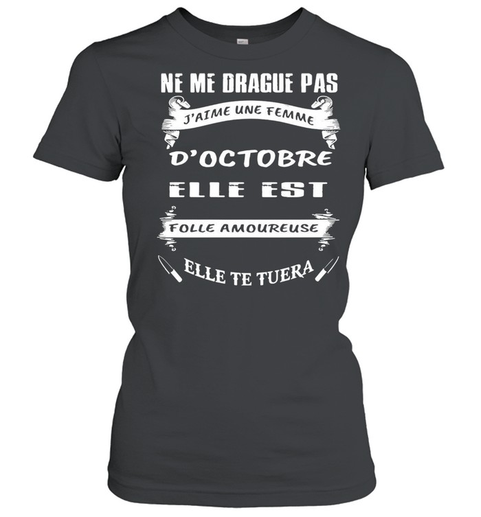 Ne Me Drague Pas D’octobre Elle Est Folle Amoureuse Elle Te Tuera T-shirt Classic Women's T-shirt