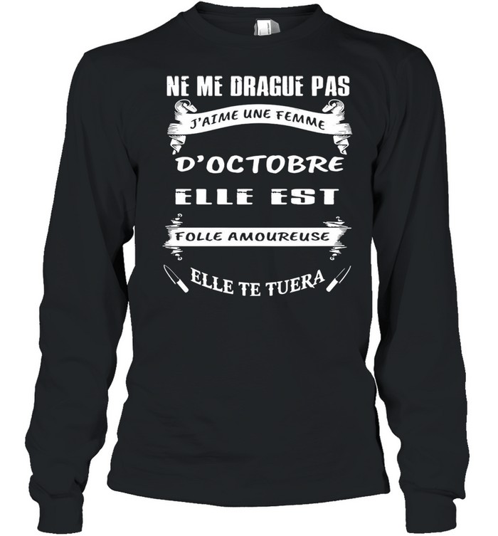 Ne Me Drague Pas D’octobre Elle Est Folle Amoureuse Elle Te Tuera T-shirt Long Sleeved T-shirt