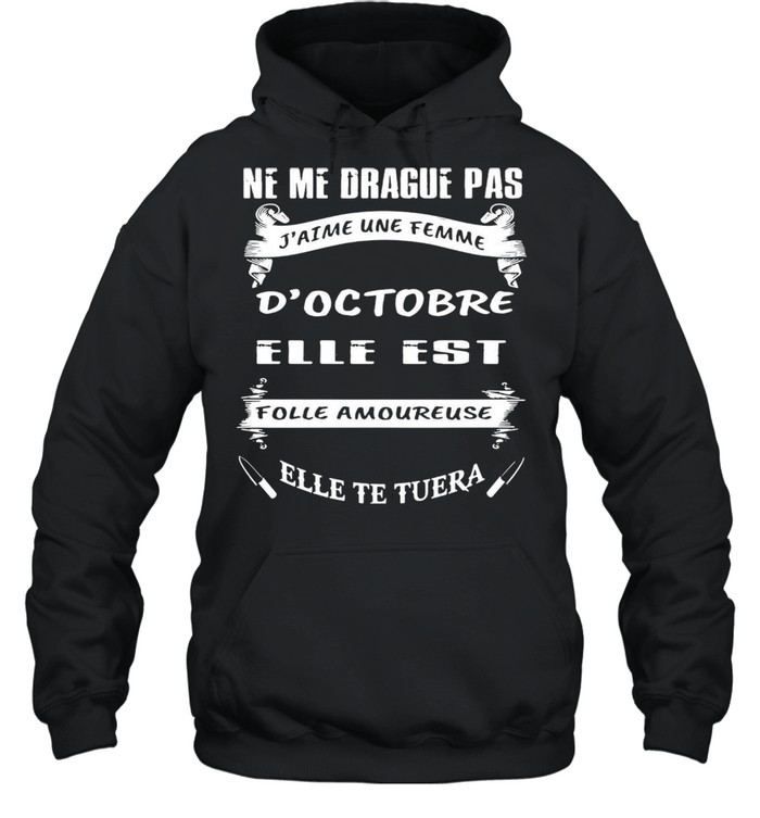 Ne Me Drague Pas D’octobre Elle Est Folle Amoureuse Elle Te Tuera T-shirt Unisex Hoodie